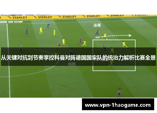 从关键对抗到节奏掌控科曼对阵德国国家队的统治力解析比赛全景 从关键对抗到节奏掌控科曼对阵德国国家队的统治力解析比赛全景