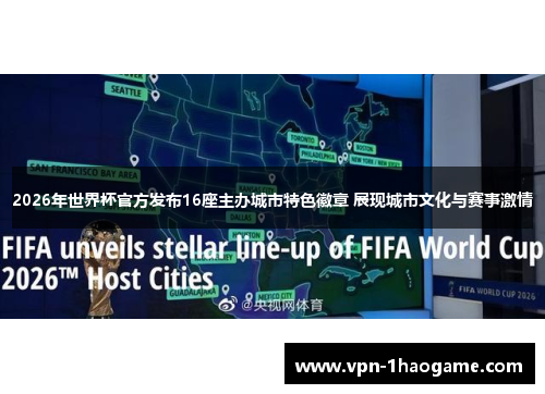2026年世界杯官方发布16座主办城市特色徽章 展现城市文化与赛事激情 2026年世界杯官方发布16座主办城市特色徽章 展现城市文化与赛事激情